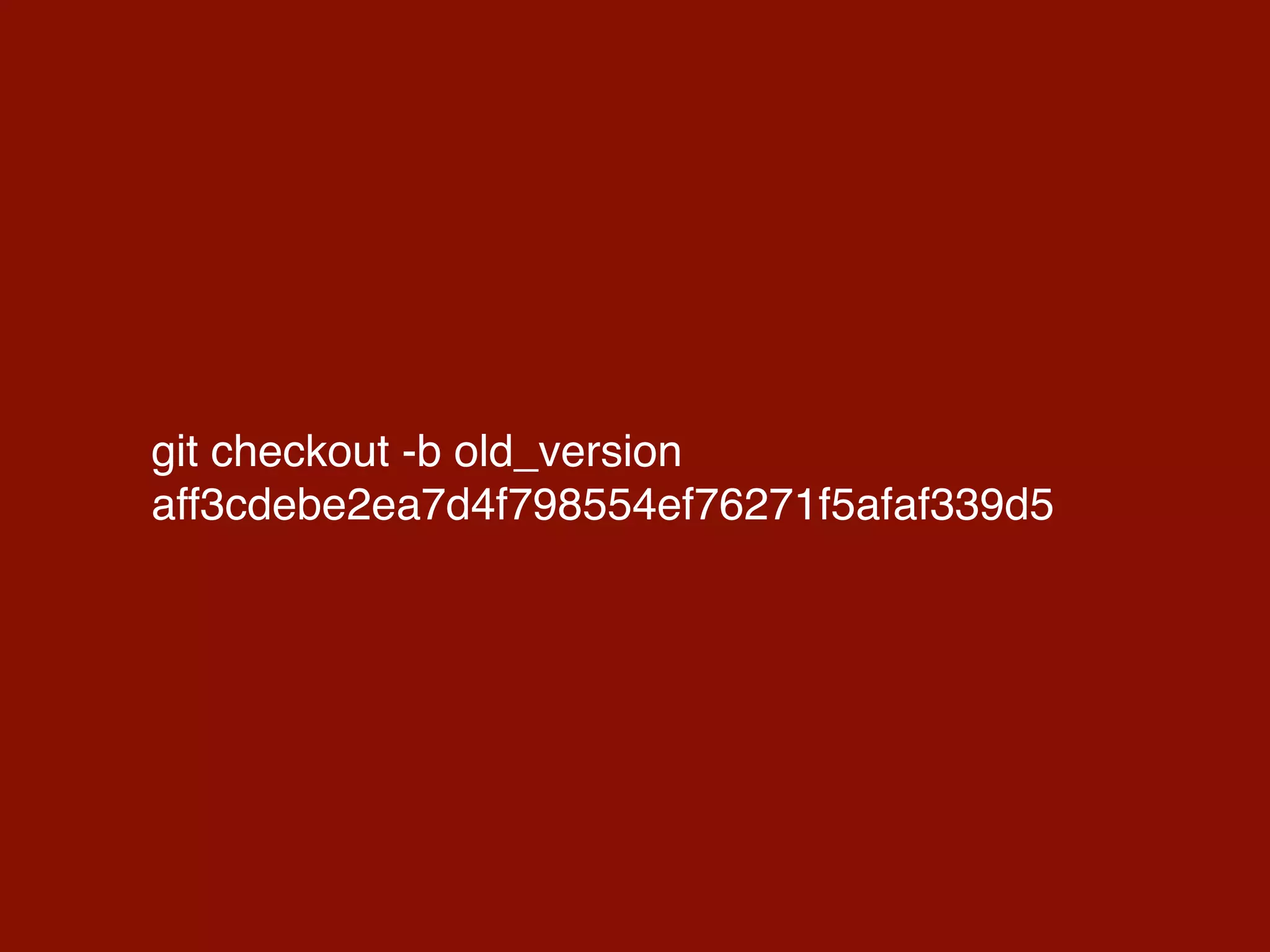 git checkout -b old_version
aff3cdebe2ea7d4f798554ef76271f5afaf339d5
 