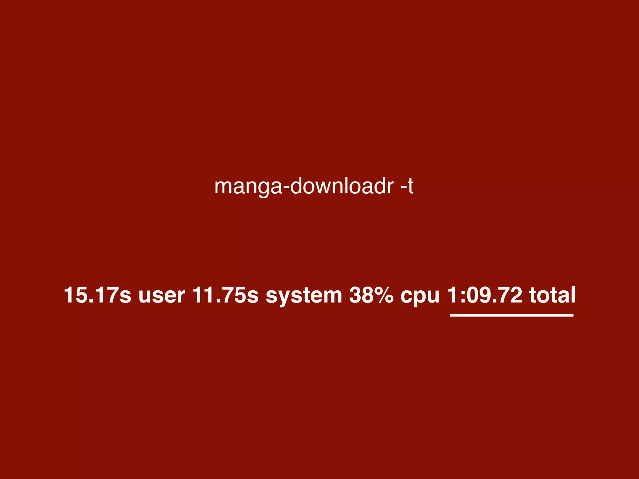 manga-downloadr -t
15.17s user 11.75s system 38% cpu 1:09.72 total
 