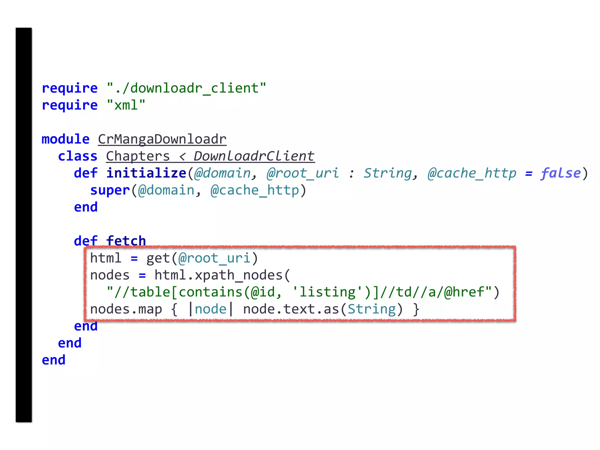 require	"./downloadr_client"	
require	"xml"	
module	CrMangaDownloadr	
		class	Chapters	<	DownloadrClient	
				def	initialize(@domain,	@root_uri	:	String,	@cache_http	=	false)	
						super(@domain,	@cache_http)	
				end	
				def	fetch	
						html	=	get(@root_uri)	
						nodes	=	html.xpath_nodes(	
								"//table[contains(@id,	'listing')]//td//a/@href")	
						nodes.map	{	|node|	node.text.as(String)	}	
				end	
		end	
end
DownloadrClient
 