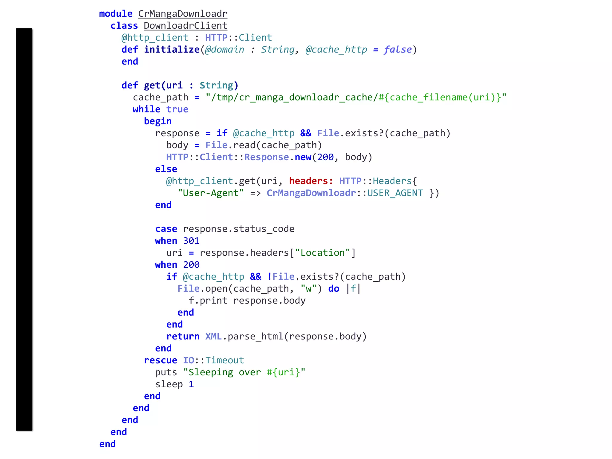DownloadrClient
module	CrMangaDownloadr	
		class	DownloadrClient	
				@http_client	:	HTTP::Client	
				def	initialize(@domain	:	String,	@cache_http	=	false)	
				end	
				def	get(uri	:	String)	
						cache_path	=	"/tmp/cr_manga_downloadr_cache/#{cache_filename(uri)}"	
						while	true	
								begin	
										response	=	if	@cache_http	&&	File.exists?(cache_path)	
												body	=	File.read(cache_path)	
												HTTP::Client::Response.new(200,	body)	
										else	
												@http_client.get(uri,	headers:	HTTP::Headers{		
														"User-Agent"	=>	CrMangaDownloadr::USER_AGENT	})	
										end	
										case	response.status_code	
										when	301	
												uri	=	response.headers["Location"]	
										when	200	
												if	@cache_http	&&	!File.exists?(cache_path)	
														File.open(cache_path,	"w")	do	|f|	
																f.print	response.body	
														end	
												end	
												return	XML.parse_html(response.body)	
										end	
								rescue	IO::Timeout	
										puts	"Sleeping	over	#{uri}"	
										sleep	1	
								end	
						end	
				end	
		end	
end
 