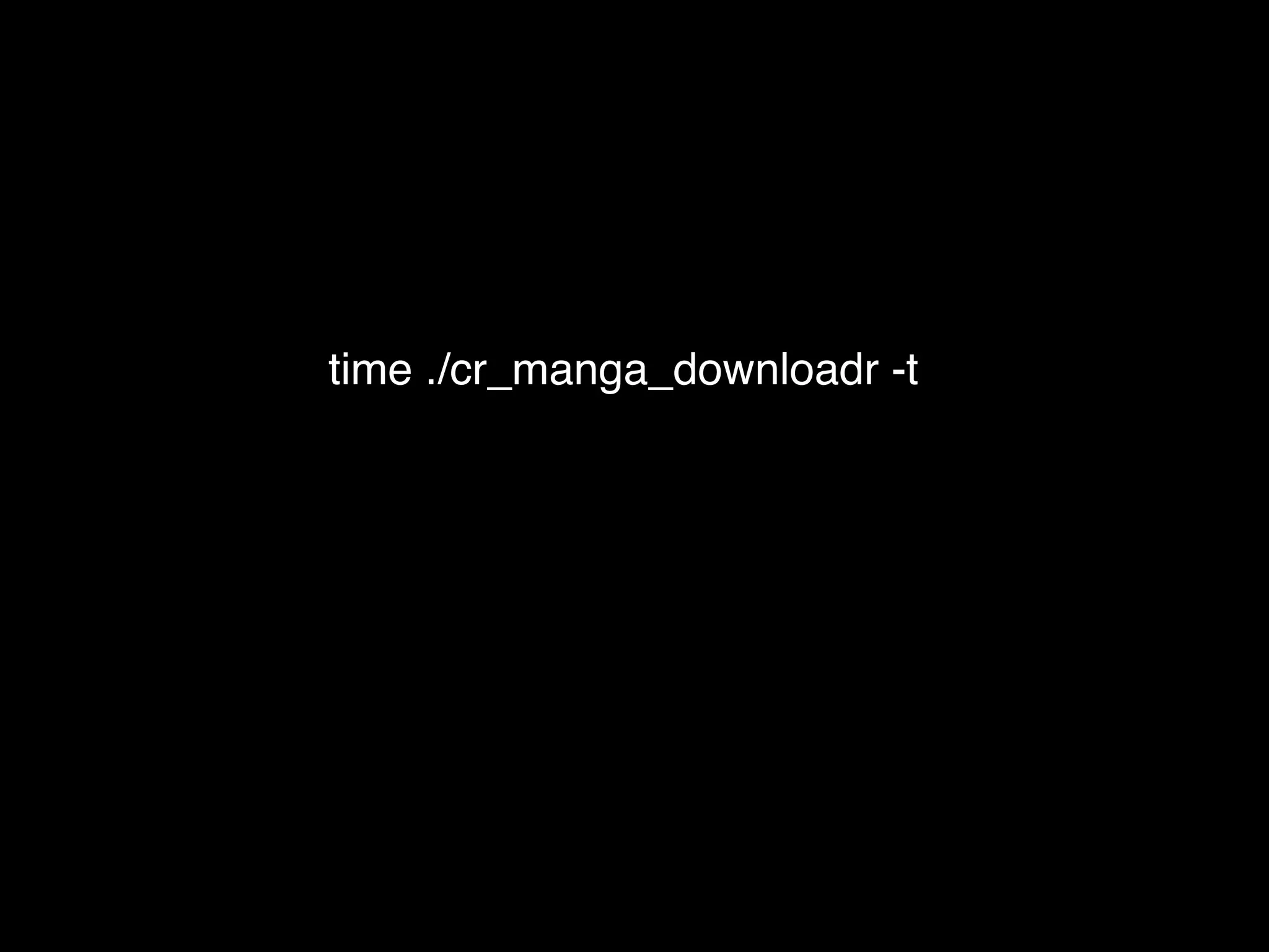 time ./cr_manga_downloadr -t
 