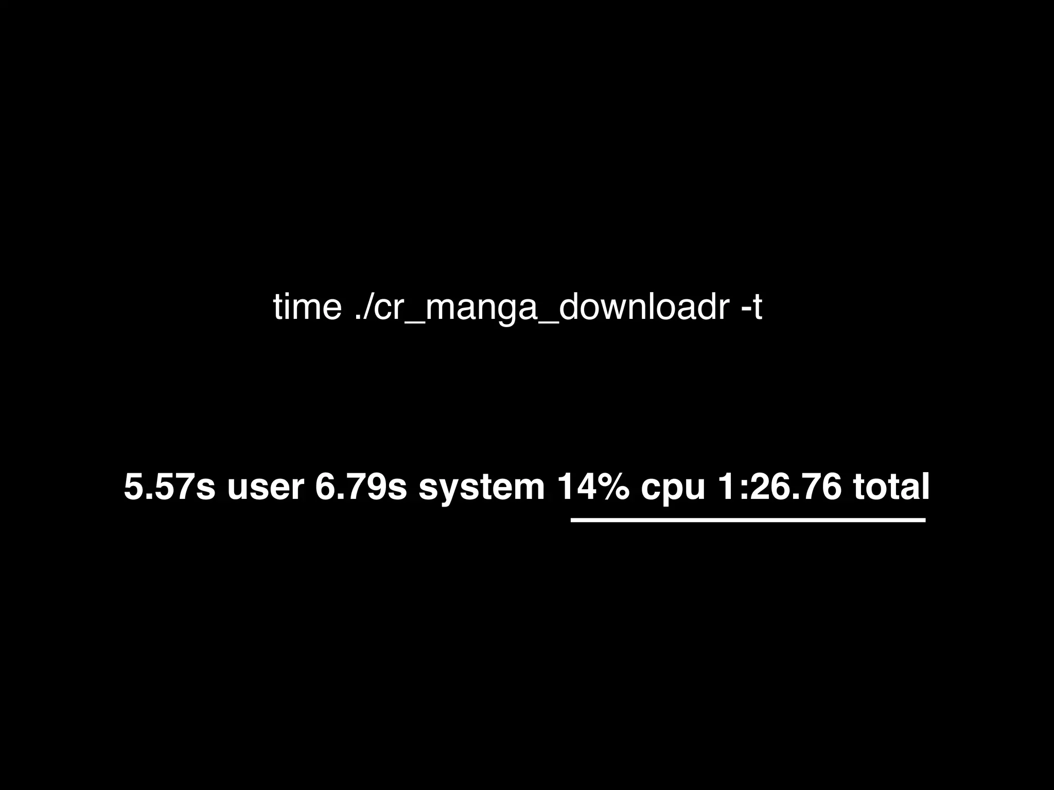 time ./cr_manga_downloadr -t
5.57s user 6.79s system 14% cpu 1:26.76 total
 