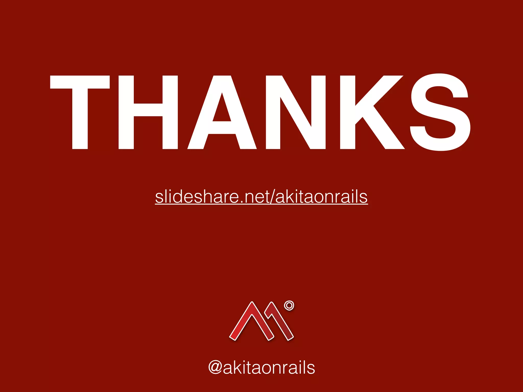 THANKS
@akitaonrails
slideshare.net/akitaonrails
 