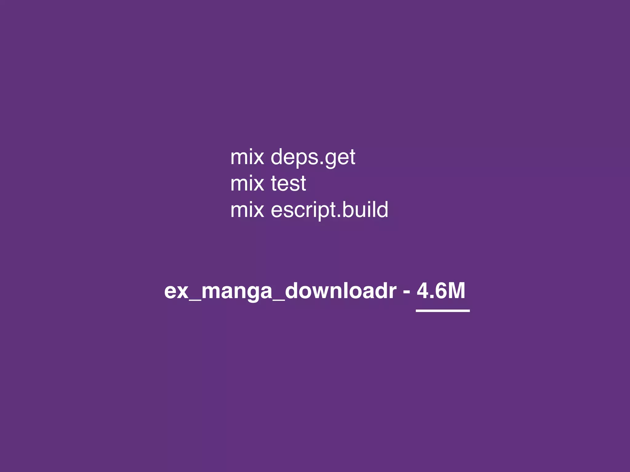 mix deps.get
mix test
mix escript.build
ex_manga_downloadr - 4.6M
 