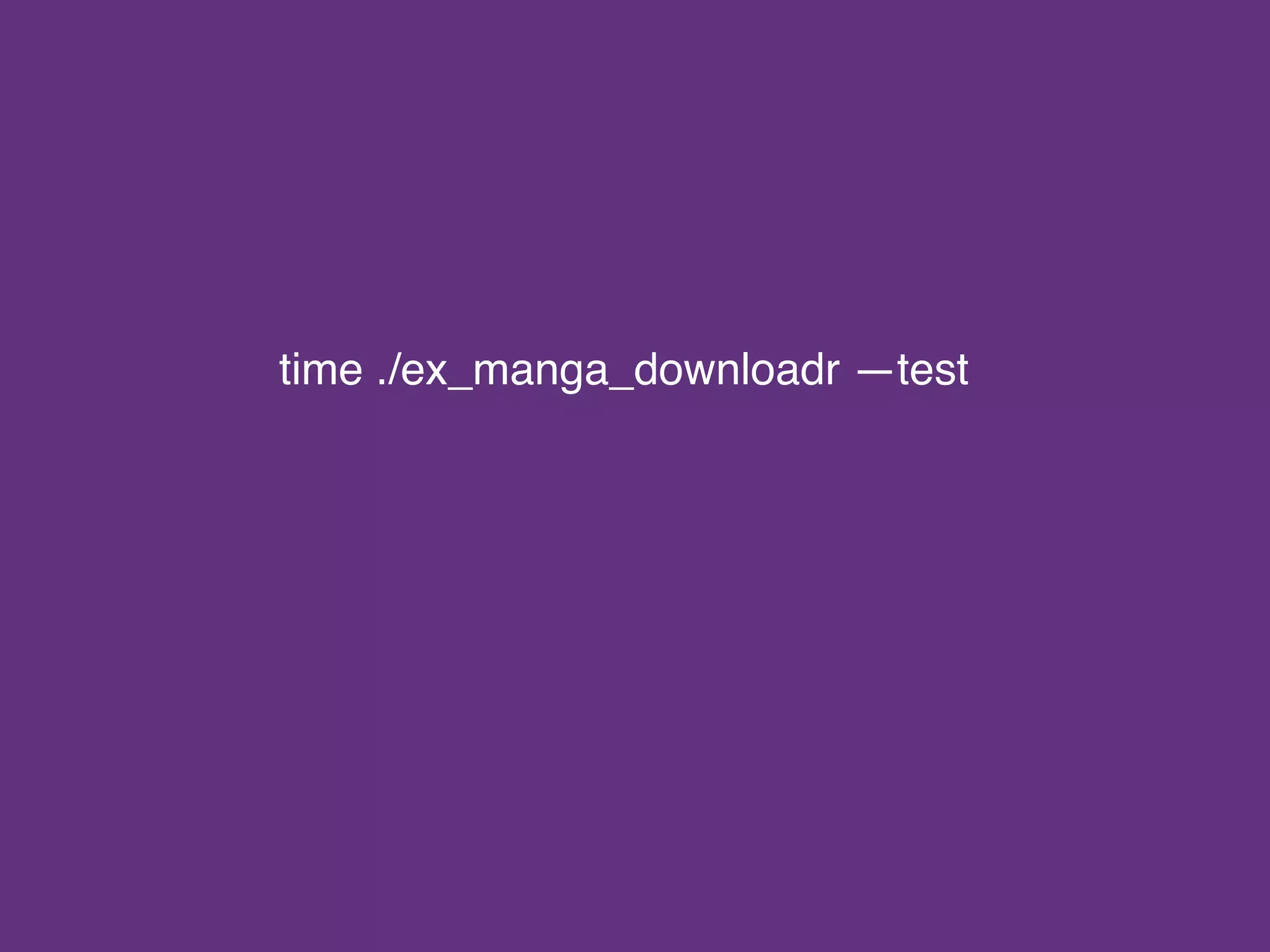 time ./ex_manga_downloadr —test
 