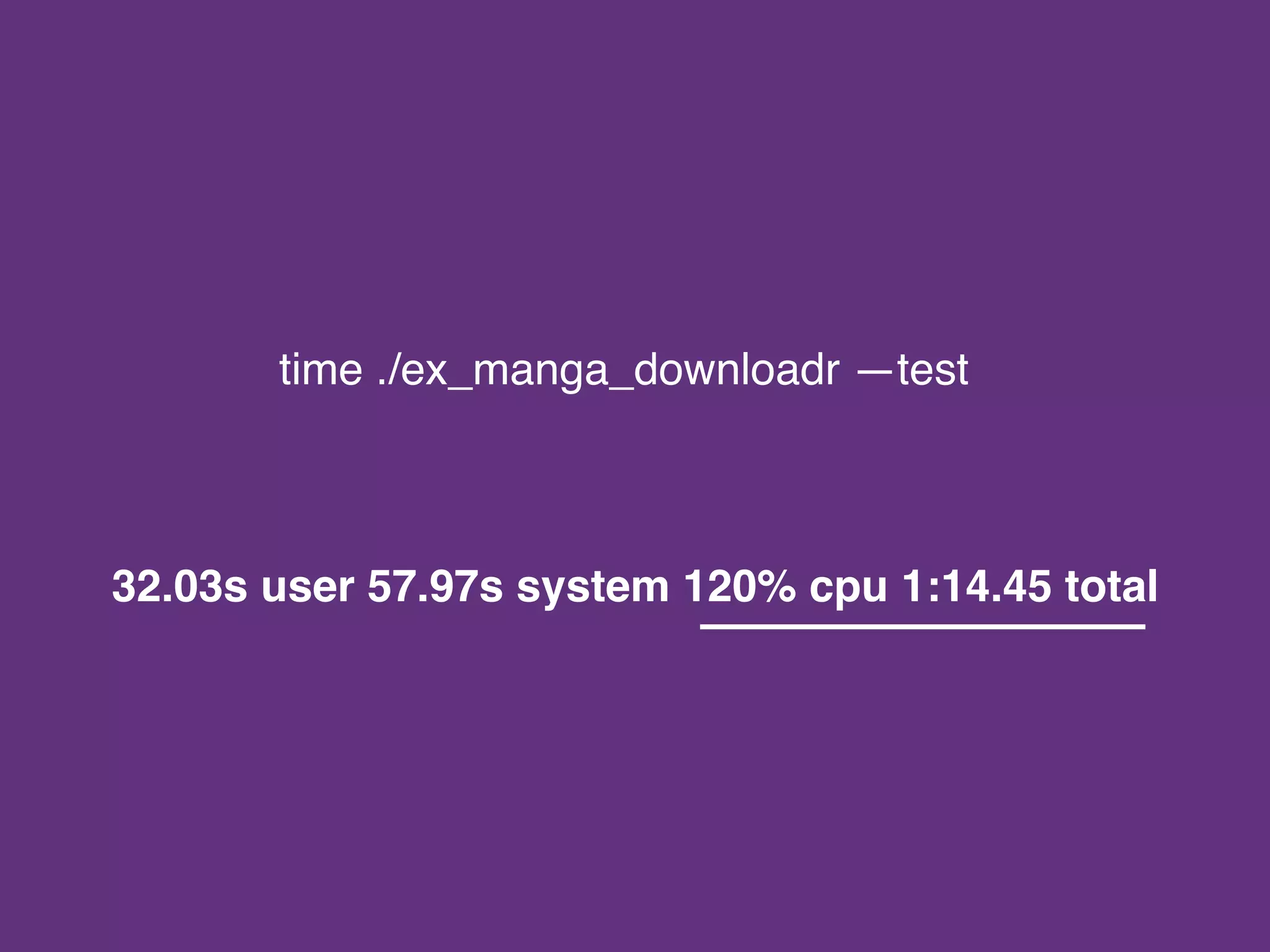 time ./ex_manga_downloadr —test
32.03s user 57.97s system 120% cpu 1:14.45 total
 