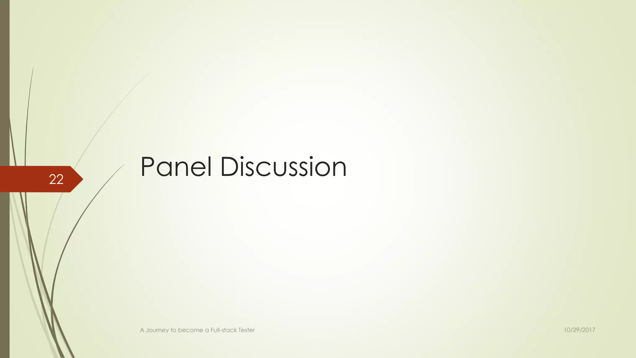 Panel Discussion
10/29/2017A Journey to become a Full-stack Tester
22
 