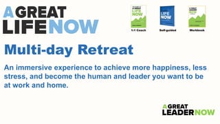 Multi-day Retreat
An immersive experience to achieve more happiness, less
stress, and become the human and leader you want...