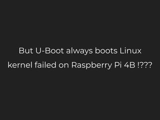 But U-Boot always boots Linux
kernel failed on Raspberry Pi 4B !???
 