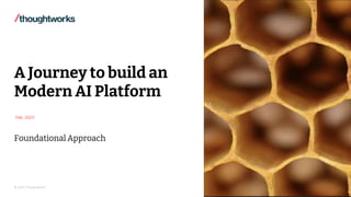 © 2023 Thoughtworks
A Journey to build an
Modern AI Platform
Foundational Approach
Feb, 2023
 
