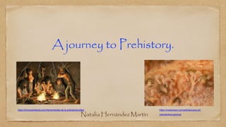 A journey to Prehistory.
https://massivesci.com/articles/cave-art-
neanderthal-painting/
https://khronoshistoria.com/herramientas-de-la-prehistoria-bifaz/
Natalia Hernández Martín
 