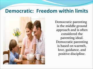 Democratic: Freedom within limits
Democratic parenting
is the middle ground
approach and is often
considered the
parenting...