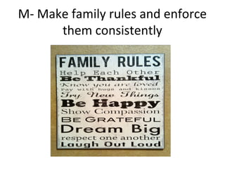 M- Make family rules and enforce
them consistently
 