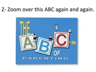 Z- Zoom over this ABC again and again.
 