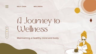 A Journey to
Wellness
S E L F - C A R E
Maintaining a healthy mind and body
W E L L N E S S
 
