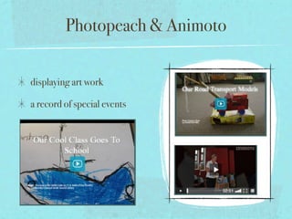 Photopeach & Animoto

displaying art work

a record of special events
 