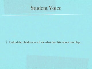 Student Voice




I asked the children to tell me what they like about our blog...
 