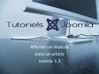 Afficher un module
dans un article
Joomla 3.3
 