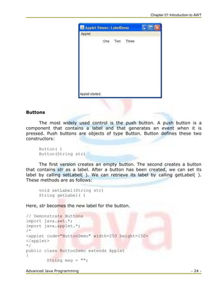 Chapter 01 Introduction to AWT
Advanced Java Programming - 24 -
Buttons
The most widely used control is the push button. A...
