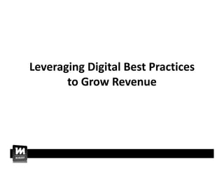 Leveraging Digital Best Practices 
       to Grow Revenue
 