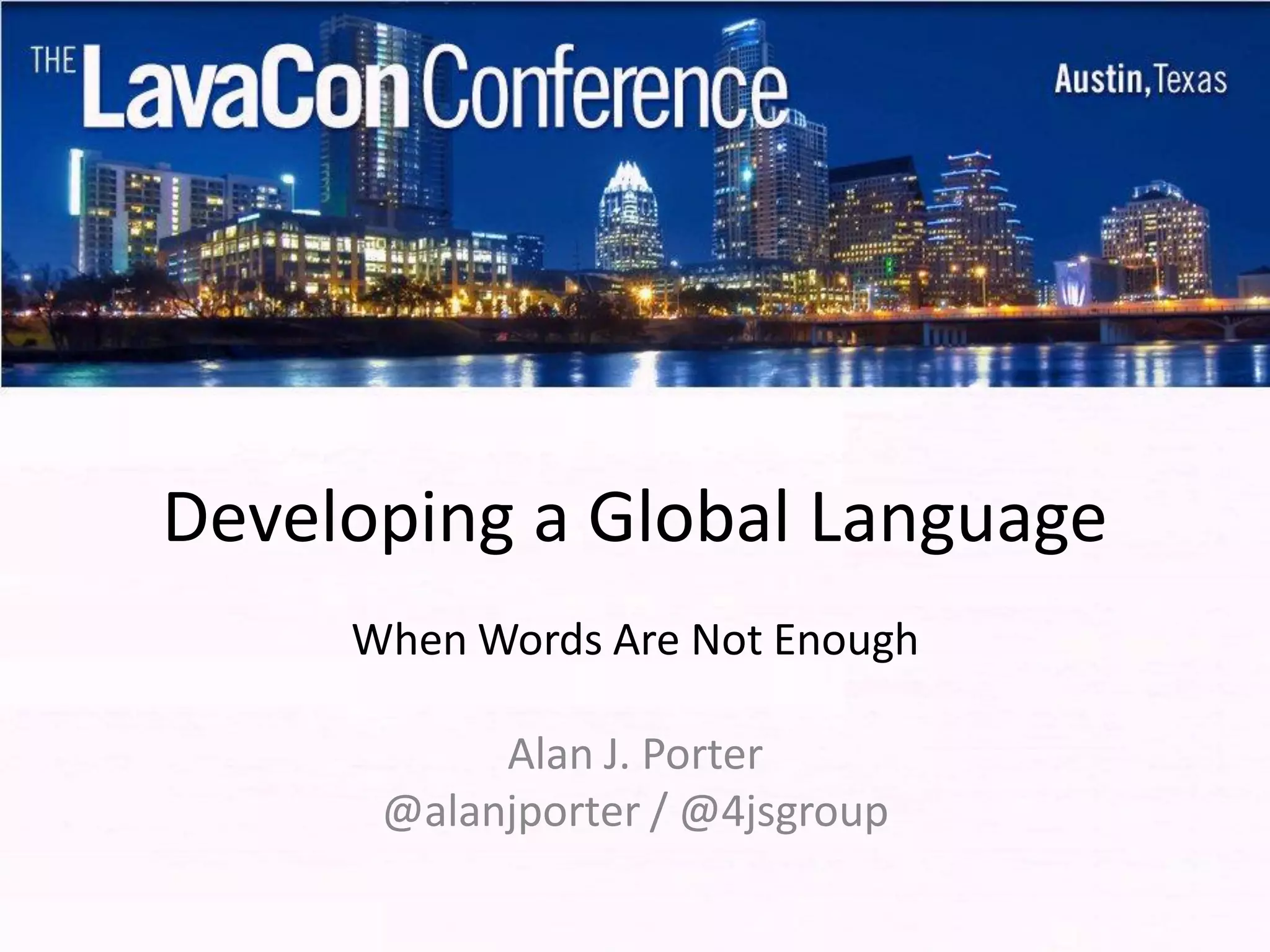 Developing a Global Language
When Words Are Not Enough
Alan J. Porter
@alanjporter / @4jsgroup