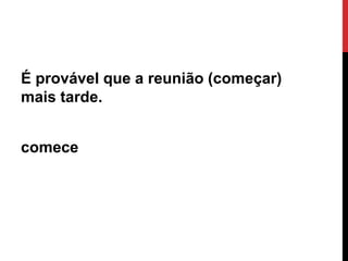 É provável que a reunião (começar)
mais tarde.

comece

Ângela Jesus

 
