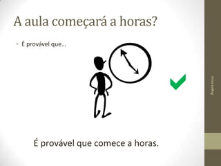 A aula começará a horas?


É provável que comece a horas.

Ângela Jesus

• É provável que…

 
