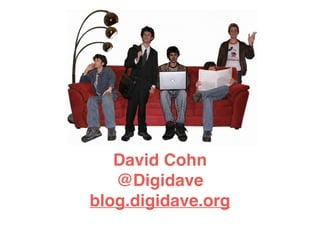 David Cohn! 
@Digidave! 
blog.digidave.org 
 