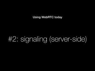 Using WebRTC today
Signaling requires a server (e.g. EC2)
needs to be scaled and maintained
must work with the lingo of yo...