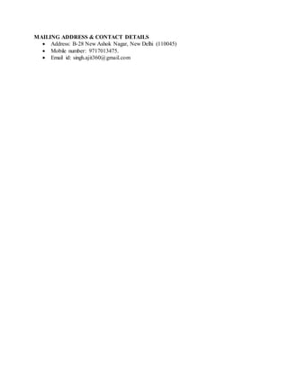 MAILING ADDRESS & CONTACT DETAILS
 Address: B-28 New Ashok Nagar, New Delhi (110045)
 Mobile number: 9717013475.
 Email id: singh.ajit360@gmail.com
 