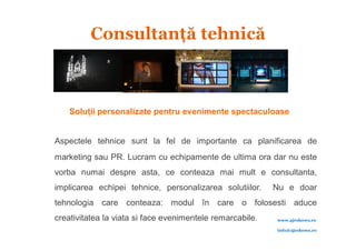 Soluţii personalizate pentru evenimente spectaculoase


Aspectele tehnice sunt la fel de importante ca planificarea de
marketing sau PR. Lucram cu echipamente de ultima ora dar nu este
vorba numai despre asta, ce conteaza mai mult e consultanta,
implicarea echipei tehnice, personalizarea solutiilor.     Nu e doar
tehnologia care conteaza: modul în care o folosesti aduce
creativitatea la viata si face evenimentele remarcabile.   www.ajrshows.ro

                                                           info@ajrshows.ro
 