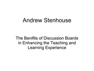 Andrew Stenhouse The Benifits of Discussion Boards in Enhancing the Teaching and Learning Experience 