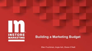 Building a Marketing Budget
Ellen Fruchtman, Angie Ash, Shane O’Neill
 