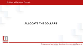 ALLOCATE THE DOLLARS
Building a Marketing Budget
 