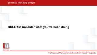 RULE #5: Consider what you’ve been doing
Building a Marketing Budget
 