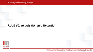RULE #6: Acquisition and Retention
Building a Marketing Budget
 