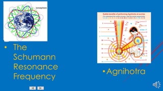 Art Sturges Transhumanism, Chemtrails, and Morgellons 10
• The
Schumann
Resonance
Frequency
•Agnihotra
 