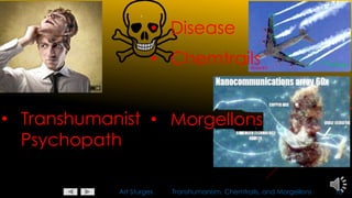 Art Sturges Transhumanism, Chemtrails, and Morgellons 10
• Transhumanist
Psychopath
• Chemtrails
• Morgellons
• Disease
 