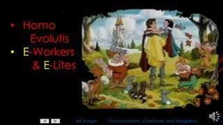 Art Sturges Transhumanism, Chemtrails, and Morgellons 10
• Homo
Evolutis
• E-Workers
& E-Lites
 