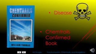 Art Sturges Transhumanism, Chemtrails, and Morgellons 10
• Chemtrails
Confirmed
Book
• Disease
 