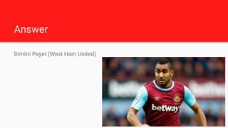 Answer
Dimitri Payet (West Ham United)
 