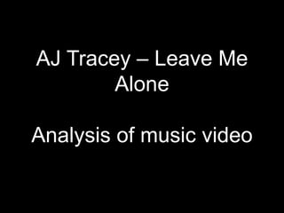 AJ Tracey – Leave Me
Alone
Analysis of music video
 