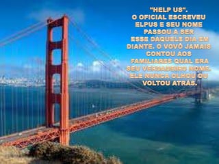 "HELP US".O OFICIAL ESCREVEU ELPUS E SEU NOME PASSOU A SER ESSE DAQUELE DIA EM DIANTE. O VOVÔ JAMAIS CONTOU AOS FAMILIARES QUAL ERA SEU VERDADEIRO NOME. ELE NUNCA OLHOU OU VOLTOU ATRÁS.