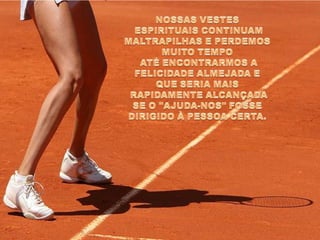 NOSSAS VESTES ESPIRITUAIS CONTINUAM MALTRAPILHAS E PERDEMOS MUITO TEMPO ATÉ ENCONTRARMOS A FELICIDADE ALMEJADA E QUE SERIA MAIS RAPIDAMENTE ALCANÇADA SE O "AJUDA-NOS" FOSSE DIRIGIDO À PESSOA CERTA.