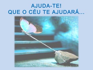AJUDA-TE!
QUE O CÉU TE AJUDARÁ...
 