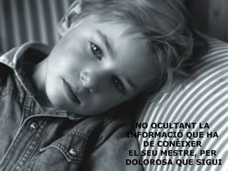 NO OCULTANT LA  INFORMACIÓ QUE HA  DE CONÈIXER  EL SEU MESTRE, PER  DOLOROSA QUE SIGUI 