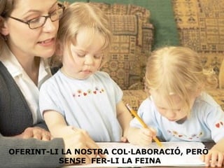 OFERINT-LI LA NOSTRA COL·LABORACIÓ, PERÒ  SENSE  FER-LI LA FEINA 