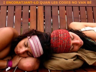 I  ENCORATJANT-LO  QUAN LES COSES NO VAN BÉ 