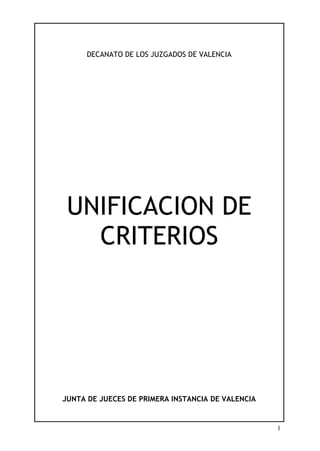 DECANATO DE LOS JUZGADOS DE VALENCIA




 UNIFICACION DE
   CRITERIOS




JUNTA DE JUECES DE PRIMERA INSTANCIA DE VALENCIA


                                                   1
 