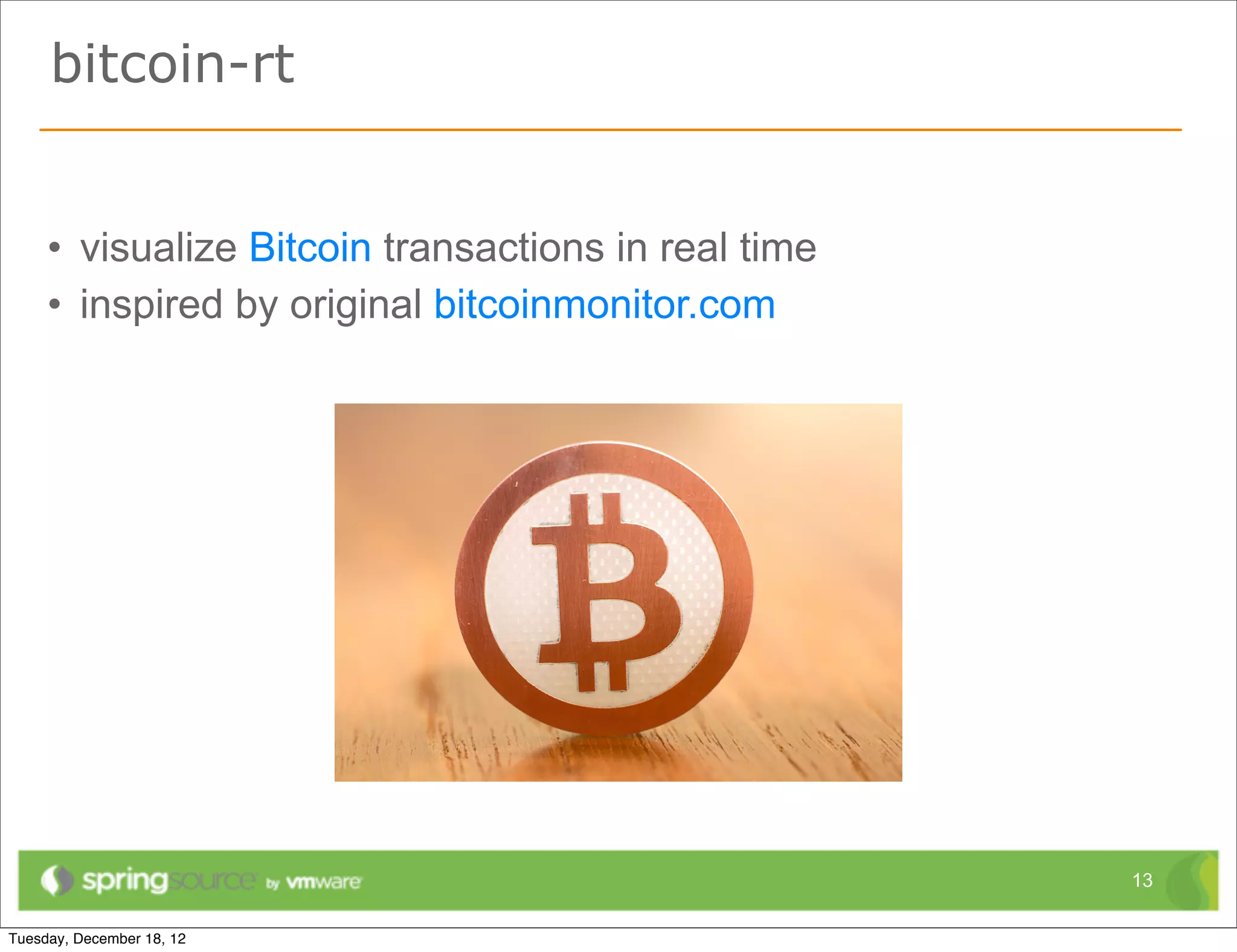 bitcoin-rt


• visualize Bitcoin transactions in real time
• inspired by original bitcoinmonitor.com




                                                13
 